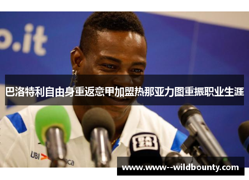 巴洛特利自由身重返意甲加盟热那亚力图重振职业生涯