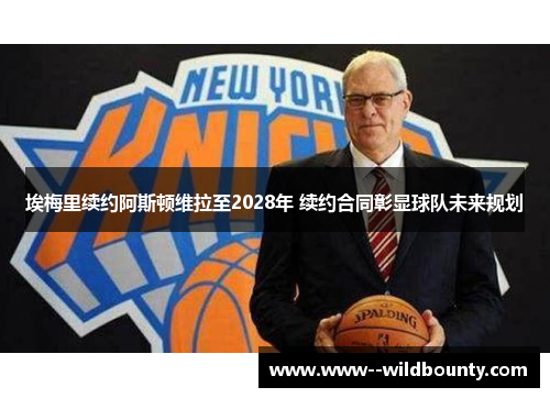 埃梅里续约阿斯顿维拉至2028年 续约合同彰显球队未来规划