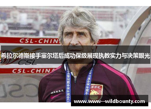 希拉尔德斯接手塞尔塔后成功保级展现执教实力与决策眼光