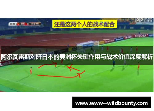 阿尔瓦雷斯对阵日本的美洲杯关键作用与战术价值深度解析